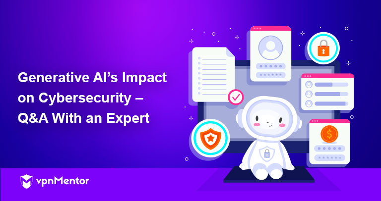 Generative AI’s Impact on Cybersecurity – Q&A With an Expert